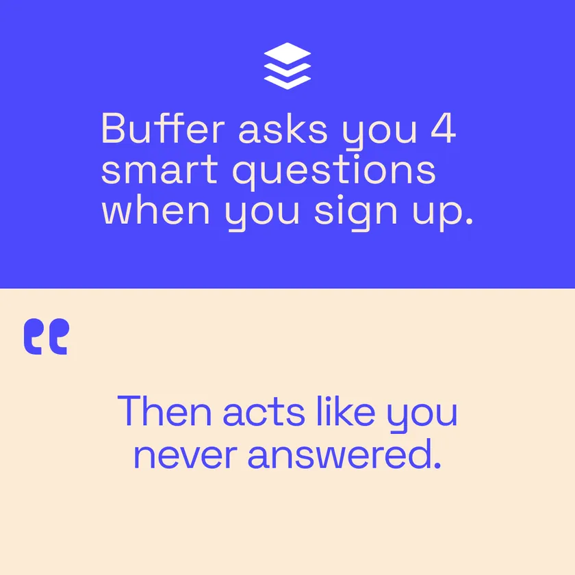 Buffer asks you 4 smart questions when you sign up. Then acts like you never answered.